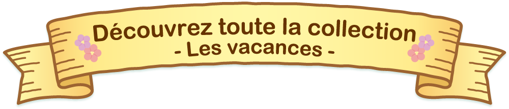 Découvrez toute la collection - Les vacances